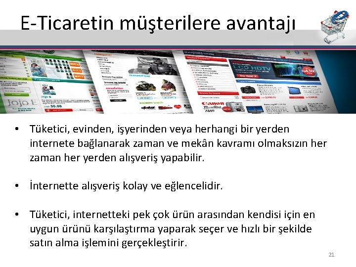 E-Ticaretin müşterilere avantajı • Tüketici, evinden, işyerinden veya herhangi bir yerden internete bağlanarak zaman