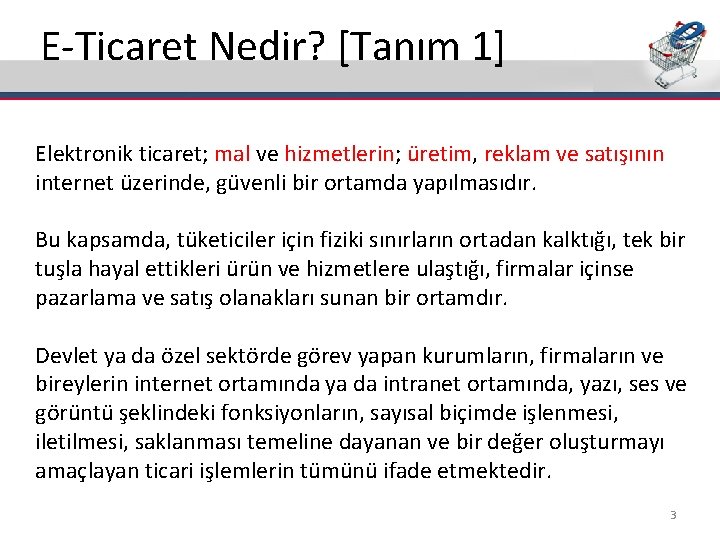 E-Ticaret Nedir? [Tanım 1] Elektronik ticaret; mal ve hizmetlerin; üretim, reklam ve satışının internet
