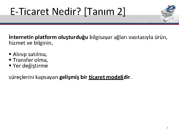 E-Ticaret Nedir? [Tanım 2] İnternetin platform oluşturduğu bilgisayar ağları vasıtasıyla ürün, hizmet ve bilginin,