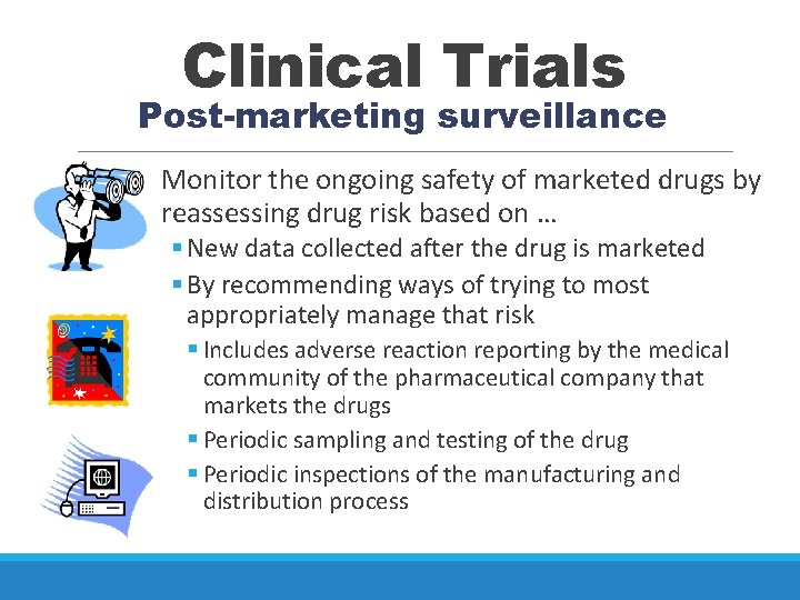 Clinical Trials Post-marketing surveillance Monitor the ongoing safety of marketed drugs by reassessing drug