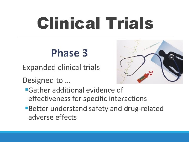 Clinical Trials Phase 3 Expanded clinical trials Designed to … §Gather additional evidence of