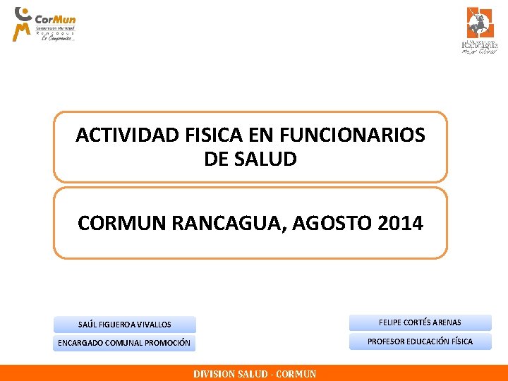 ACTIVIDAD FISICA EN FUNCIONARIOS DE SALUD CORMUN RANCAGUA, AGOSTO 2014 SAÚL FIGUEROA VIVALLOS FELIPE