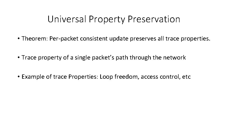Universal Property Preservation • Theorem: Per-packet consistent update preserves all trace properties. • Trace