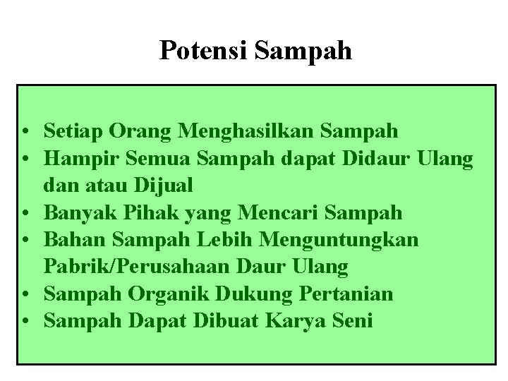 Potensi Sampah • Setiap Orang Menghasilkan Sampah • Hampir Semua Sampah dapat Didaur Ulang