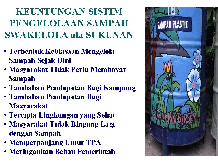 KEUNTUNGAN SISTIM PENGELOLAAN SAMPAH SWAKELOLA ala SUKUNAN • Terbentuk Kebiasaan Mengelola Sampah Sejak Dini