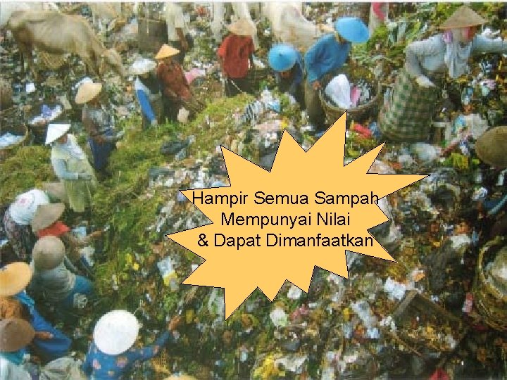 Hampir Semua Sampah Mempunyai Nilai & Dapat Dimanfaatkan 