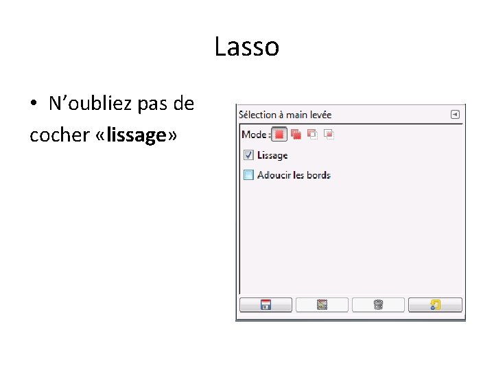 Lasso • N’oubliez pas de cocher «lissage» 