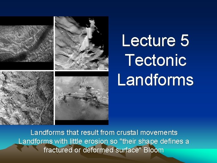 Lecture 5 Tectonic Landforms that result from crustal movements Landforms with little erosion so