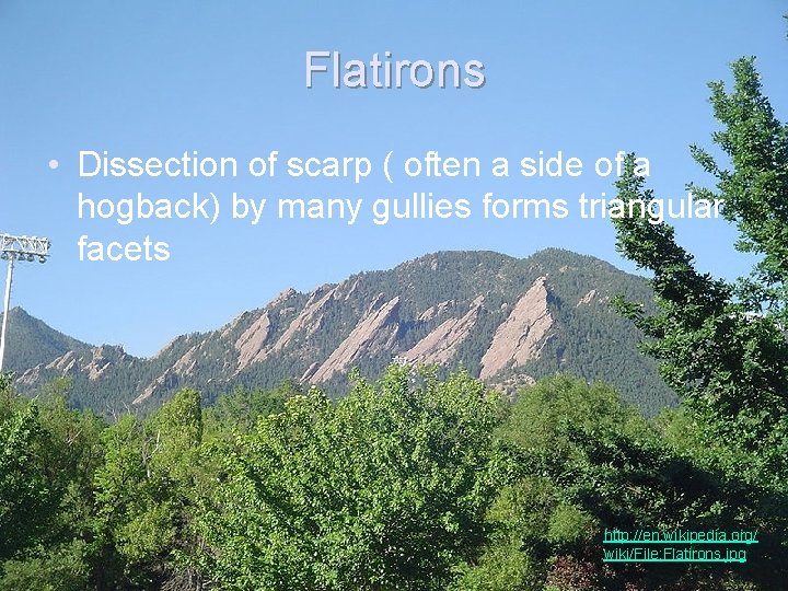 Flatirons • Dissection of scarp ( often a side of a hogback) by many