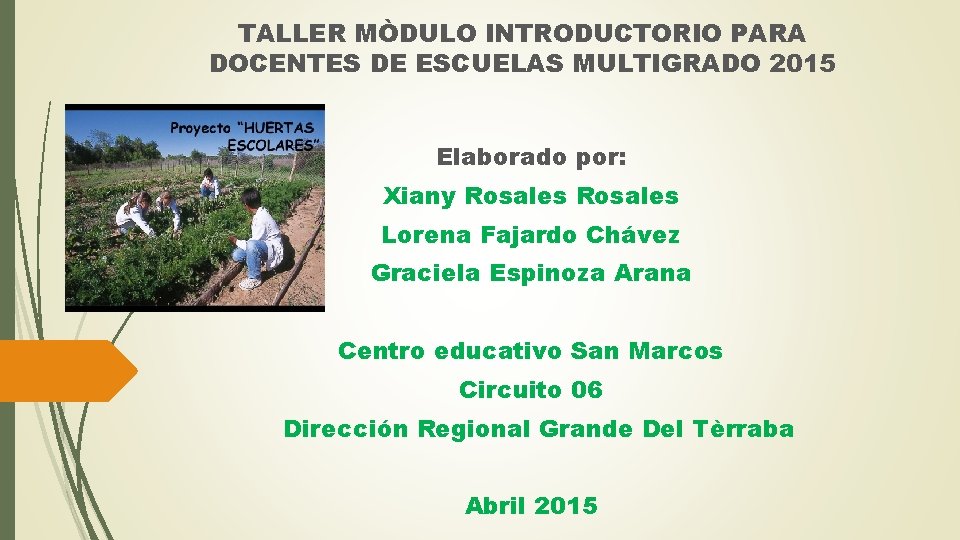 TALLER MÒDULO INTRODUCTORIO PARA DOCENTES DE ESCUELAS MULTIGRADO 2015 Elaborado por: Xiany Rosales Lorena