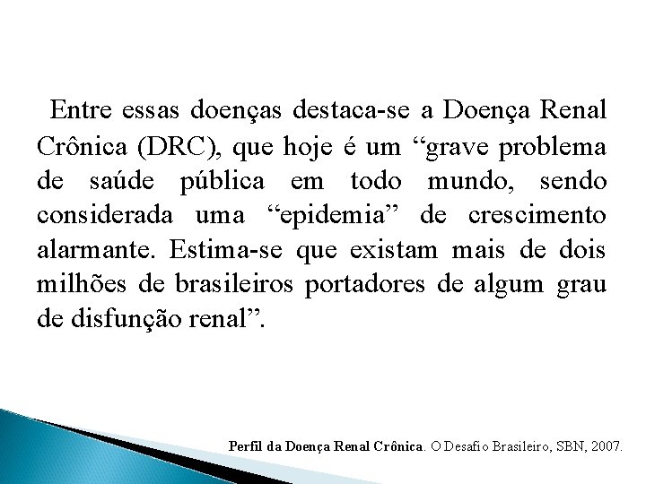 Entre essas doenças destaca-se a Doença Renal Crônica (DRC), que hoje é um “grave