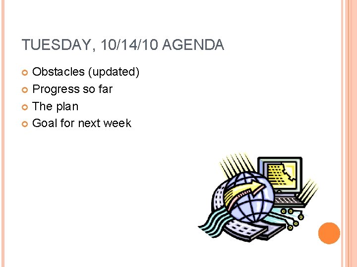 TUESDAY, 10/14/10 AGENDA Obstacles (updated) Progress so far The plan Goal for next week