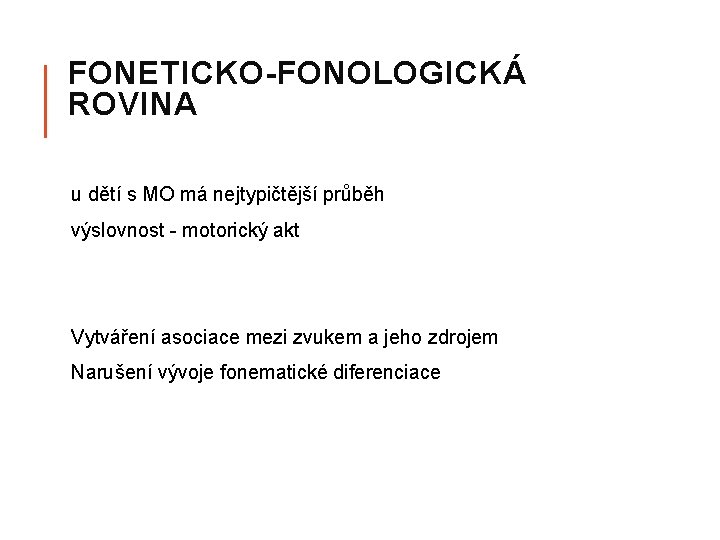 FONETICKO-FONOLOGICKÁ ROVINA u dětí s MO má nejtypičtější průběh výslovnost - motorický akt Vytváření