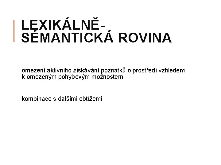 LEXIKÁLNĚSÉMANTICKÁ ROVINA omezení aktivního získávání poznatků o prostředí vzhledem k omezeným pohybovým možnostem kombinace