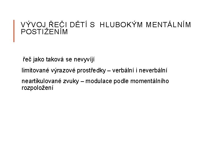 VÝVOJ ŘEČI DĚTÍ S HLUBOKÝM MENTÁLNÍM POSTIŽENÍM řeč jako taková se nevyvíjí limitované výrazové