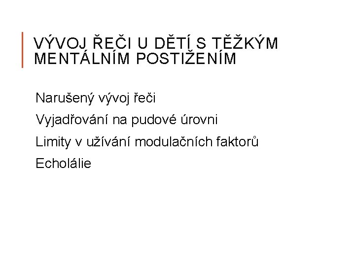 VÝVOJ ŘEČI U DĚTÍ S TĚŽKÝM MENTÁLNÍM POSTIŽENÍM Narušený vývoj řeči Vyjadřování na pudové