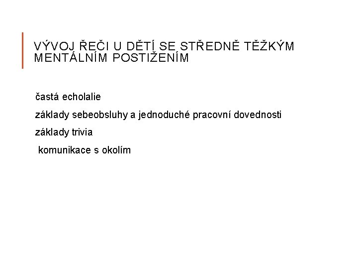 VÝVOJ ŘEČI U DĚTÍ SE STŘEDNĚ TĚŽKÝM MENTÁLNÍM POSTIŽENÍM častá echolalie základy sebeobsluhy a