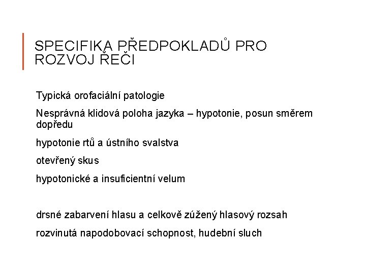 SPECIFIKA PŘEDPOKLADŮ PRO ROZVOJ ŘEČI Typická orofaciální patologie Nesprávná klidová poloha jazyka – hypotonie,