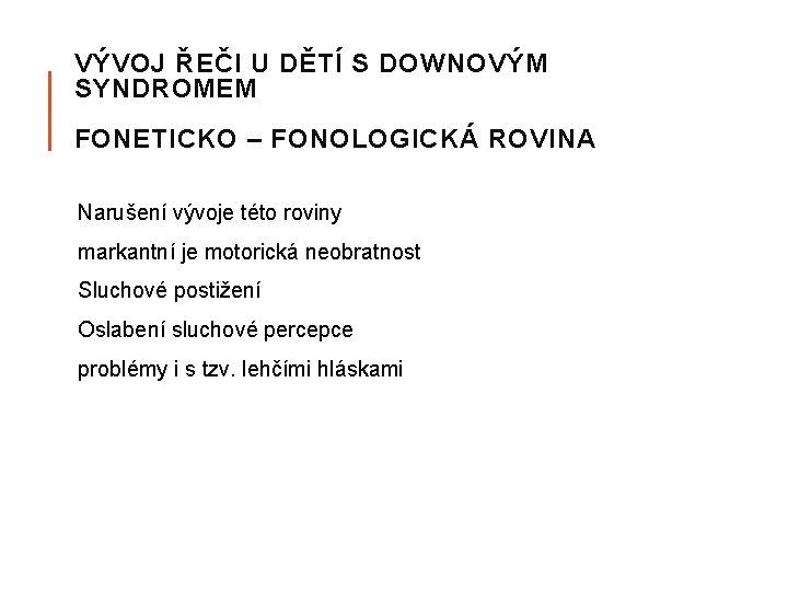 VÝVOJ ŘEČI U DĚTÍ S DOWNOVÝM SYNDROMEM FONETICKO – FONOLOGICKÁ ROVINA Narušení vývoje této