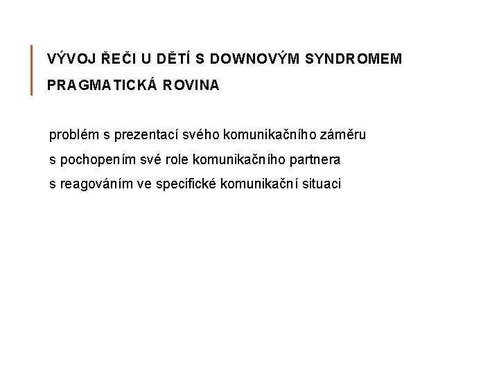 VÝVOJ ŘEČI U DĚTÍ S DOWNOVÝM SYNDROMEM PRAGMATICKÁ ROVINA problém s prezentací svého komunikačního