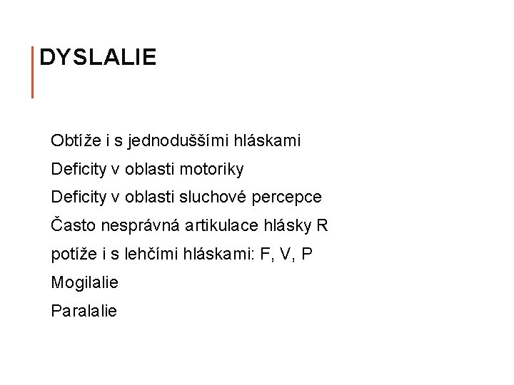 DYSLALIE Obtíže i s jednoduššími hláskami Deficity v oblasti motoriky Deficity v oblasti sluchové DYSLALIE Obtíže i s jednoduššími hláskami Deficity v oblasti motoriky Deficity v oblasti sluchové