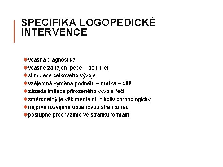 SPECIFIKA LOGOPEDICKÉ INTERVENCE včasná diagnostika včasné zahájení péče – do tří let stimulace celkového