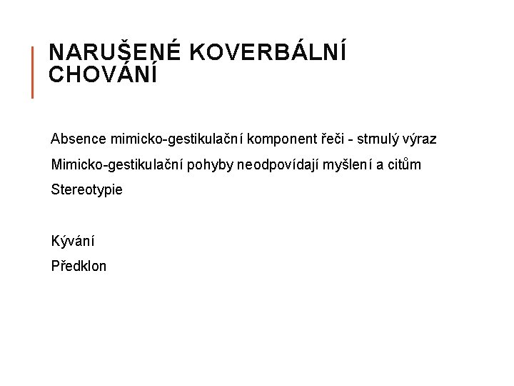 NARUŠENÉ KOVERBÁLNÍ CHOVÁNÍ Absence mimicko-gestikulační komponent řeči - strnulý výraz Mimicko-gestikulační pohyby neodpovídají myšlení