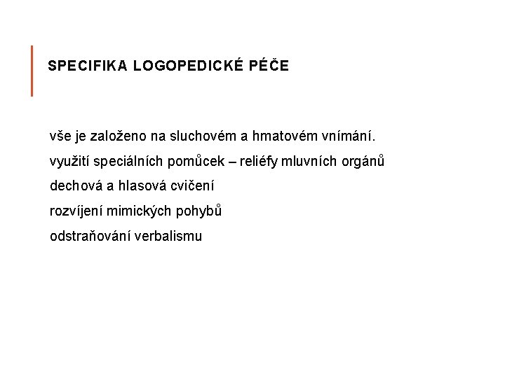 SPECIFIKA LOGOPEDICKÉ PÉČE vše je založeno na sluchovém a hmatovém vnímání. využití speciálních pomůcek