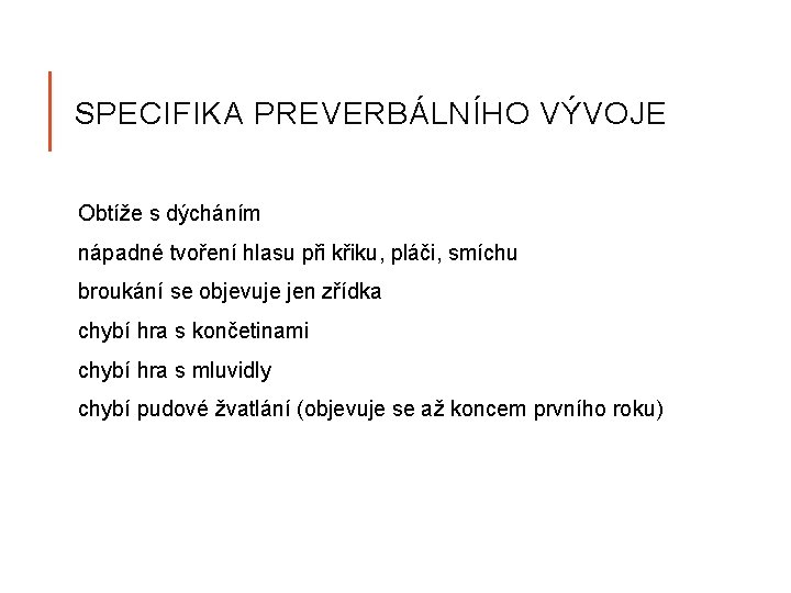 SPECIFIKA PREVERBÁLNÍHO VÝVOJE Obtíže s dýcháním nápadné tvoření hlasu při křiku, pláči, smíchu broukání