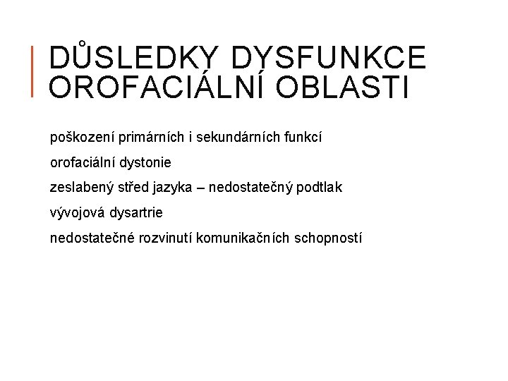 DŮSLEDKY DYSFUNKCE OROFACIÁLNÍ OBLASTI poškození primárních i sekundárních funkcí orofaciální dystonie zeslabený střed jazyka