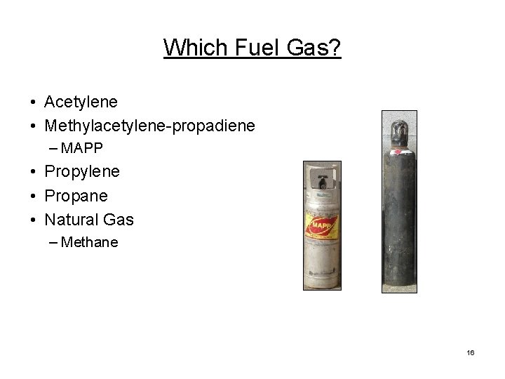 Which Fuel Gas? • Acetylene • Methylacetylene-propadiene – MAPP • Propylene • Propane •