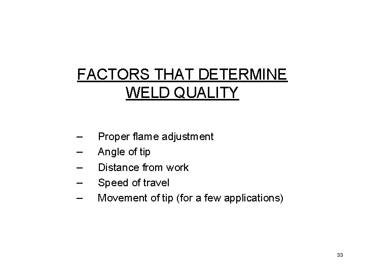 FACTORS THAT DETERMINE WELD QUALITY – – – Proper flame adjustment Angle of tip