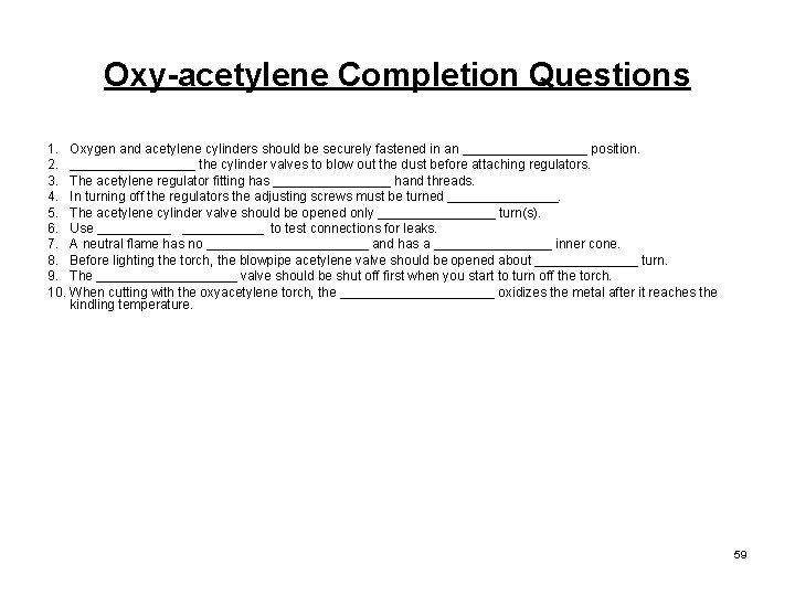 Oxy-acetylene Completion Questions 1. Oxygen and acetylene cylinders should be securely fastened in an