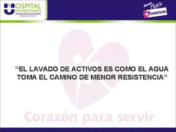 “EL LAVADO DE ACTIVOS ES COMO EL AGUA TOMA EL CAMINO DE MENOR RESISTENCIA”