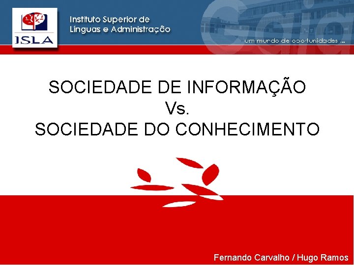 SOCIEDADE DE INFORMAÇÃO Vs. SOCIEDADE DO CONHECIMENTO Gestão do Conhecimento Fernando Carvalho / Hugo