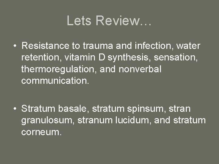 Lets Review… • Resistance to trauma and infection, water retention, vitamin D synthesis, sensation,