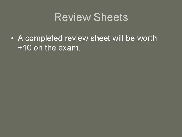 Review Sheets • A completed review sheet will be worth +10 on the exam.