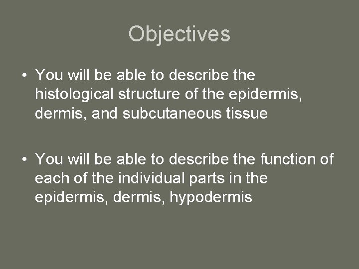 Objectives • You will be able to describe the histological structure of the epidermis,