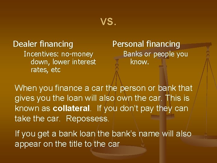 vs. Dealer financing Incentives: no-money down, lower interest rates, etc Personal financing Banks or