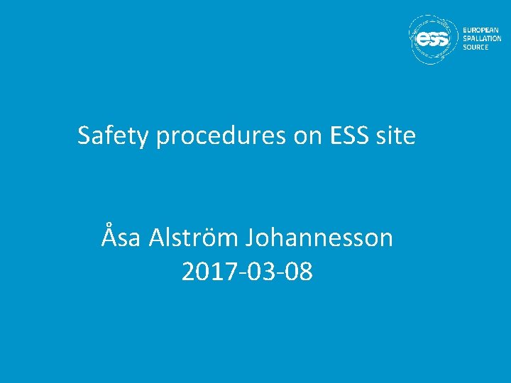 Safety procedures on ESS site Åsa Alström Johannesson 2017 -03 -08 