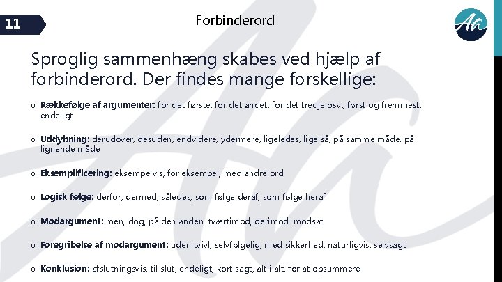 11 Forbinderord Sproglig sammenhæng skabes ved hjælp af forbinderord. Der findes mange forskellige: o