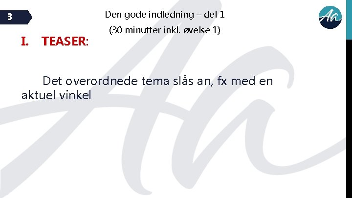 Den gode indledning – del 1 3 I. TEASER: (30 minutter inkl. øvelse 1)