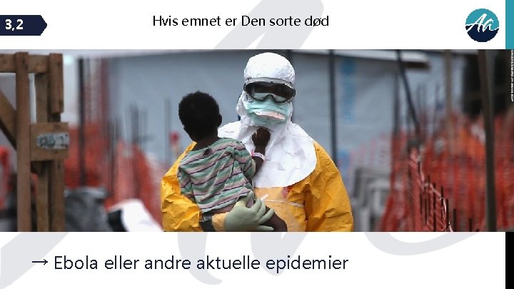 3, 2 Hvis emnet er Den sorte død → Ebola eller andre aktuelle epidemier