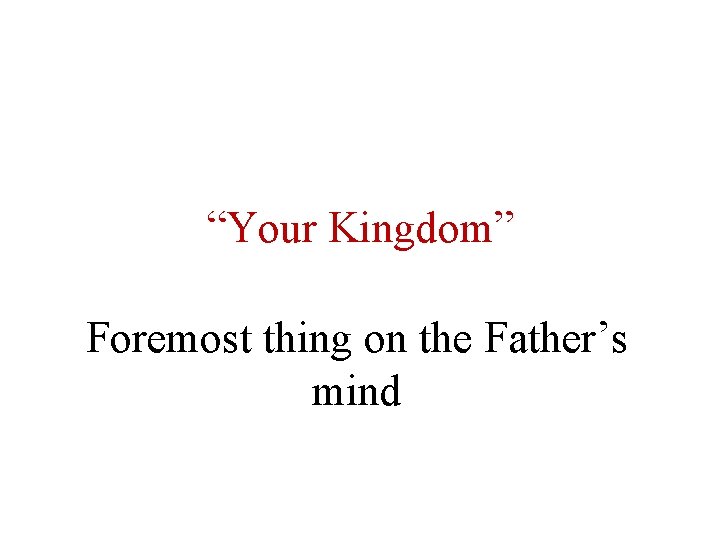 “Your Kingdom” Foremost thing on the Father’s mind 