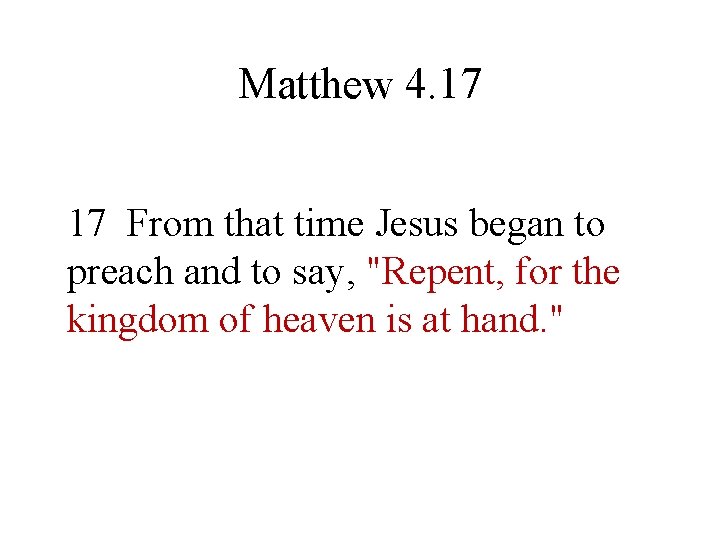 Matthew 4. 17 17 From that time Jesus began to preach and to say,