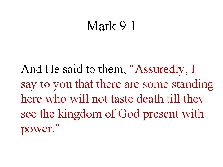 Mark 9. 1 And He said to them, "Assuredly, I say to you that