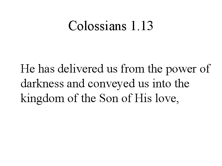 Colossians 1. 13 He has delivered us from the power of darkness and conveyed