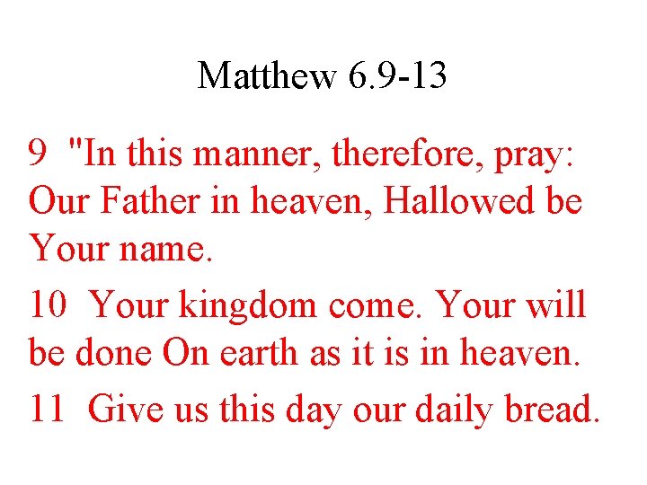 Matthew 6. 9 -13 9 "In this manner, therefore, pray: Our Father in heaven,