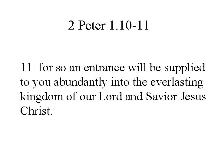 2 Peter 1. 10 -11 11 for so an entrance will be supplied to