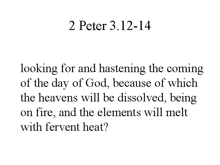 2 Peter 3. 12 -14 looking for and hastening the coming of the day